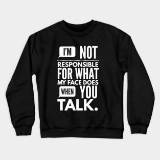 I'm Not Responsible for What My Face Does When You Talk Crewneck Sweatshirt